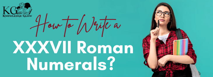 How to Write XXXVII Roman Numerals